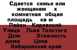 Сдается  семье или женщинам  3-х комнатная, общая площадь 62 кв.м., 5  › Район ­ Кировский › Улица ­ Льва Толстого › Дом ­ 46 › Этажность дома ­ 5 › Цена ­ 20 000 - Хабаровский край, Хабаровск г. Недвижимость » Квартиры аренда   . Хабаровский край